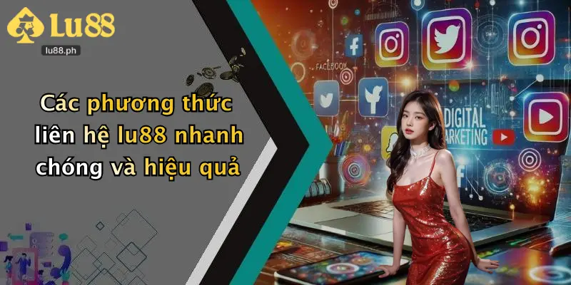 Các phương thức liên hệ lu88 nhanh chóng và hiệu quả