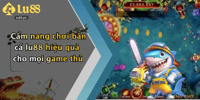 Cẩm nang chơi bắn cá lu88 hiệu quả cho mọi game thủ