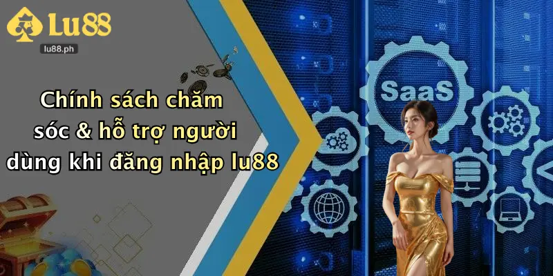 Chính sách chăm sóc & hỗ trợ người dùng khi đăng nhập lu88