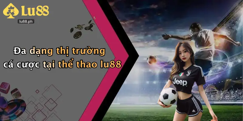 Đa dạng thị trường cá cược tại thể thao lu88