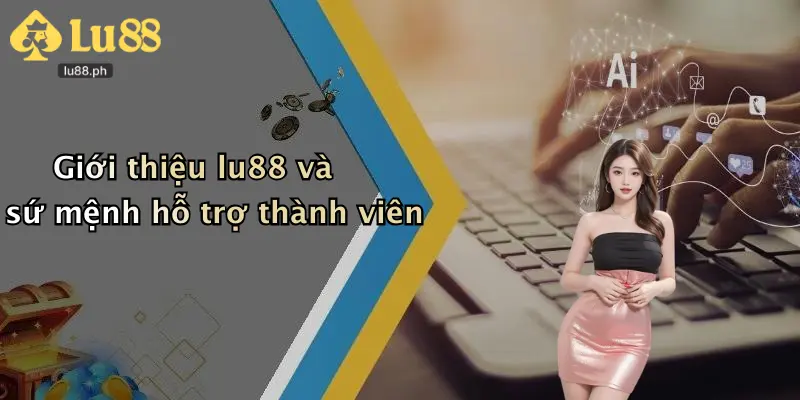Giới thiệu lu88 và sứ mệnh hỗ trợ thành viên