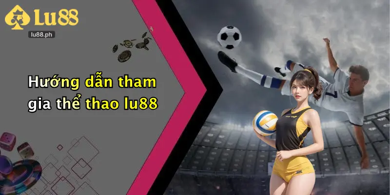 Hướng dẫn tham gia thể thao lu88
